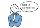 脂肪酸ときくと体に悪いイメージがあるけど実際どうなの？